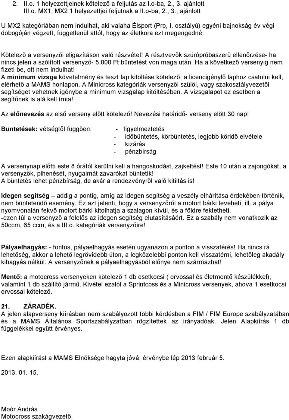 A résztvevők szúrópróbaszerű ellenőrzése- ha nincs jelen a szólított versenyző- 5.000 Ft büntetést von maga után. Ha a következő versenyig nem fizeti be, ott nem indulhat!