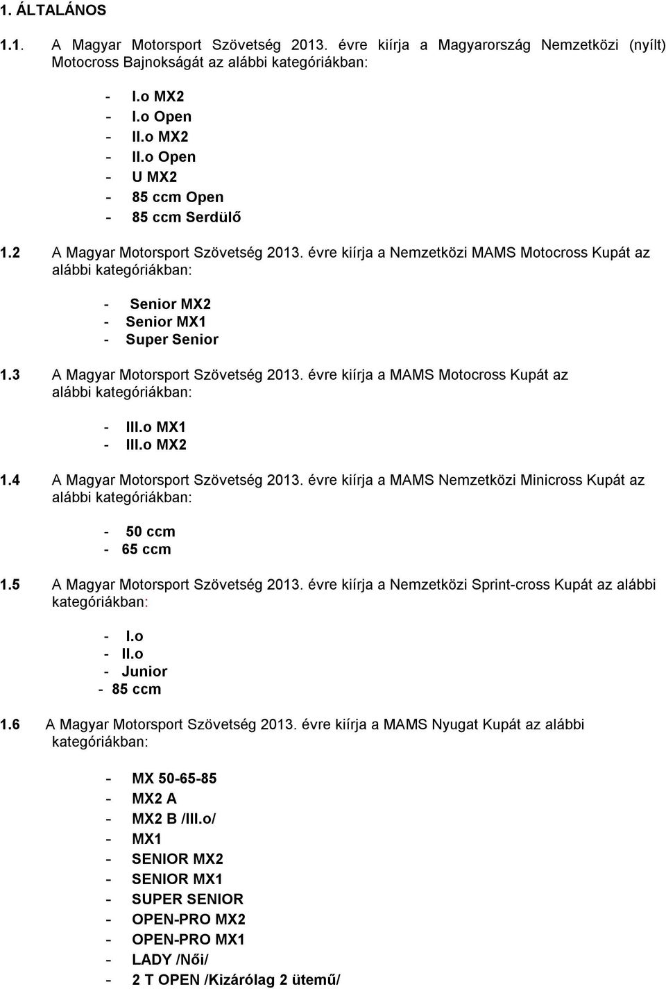 évre kiírja a Nemzetközi MAMS Motocross Kupát az alábbi kategóriákban: - Senior MX2 - Senior MX1 - Super Senior 1.3 A Magyar Motorsport Szövetség 2013.