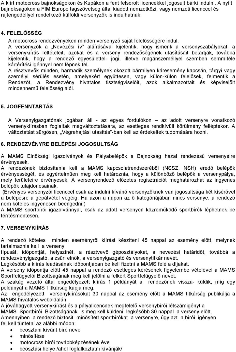 FELELŐSSÉG A motocross rendezvényeken minden versenyző saját felelősségére indul.