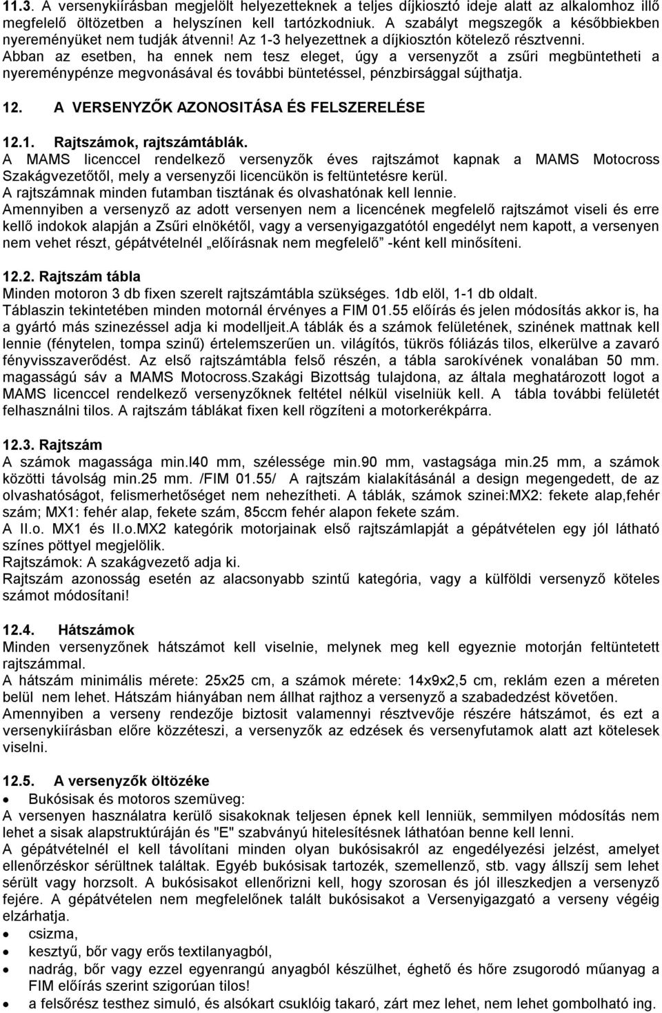 Abban az esetben, ha ennek nem tesz eleget, úgy a versenyzőt a zsűri megbüntetheti a nyereménypénze megvonásával és további büntetéssel, pénzbirsággal sújthatja. 12.