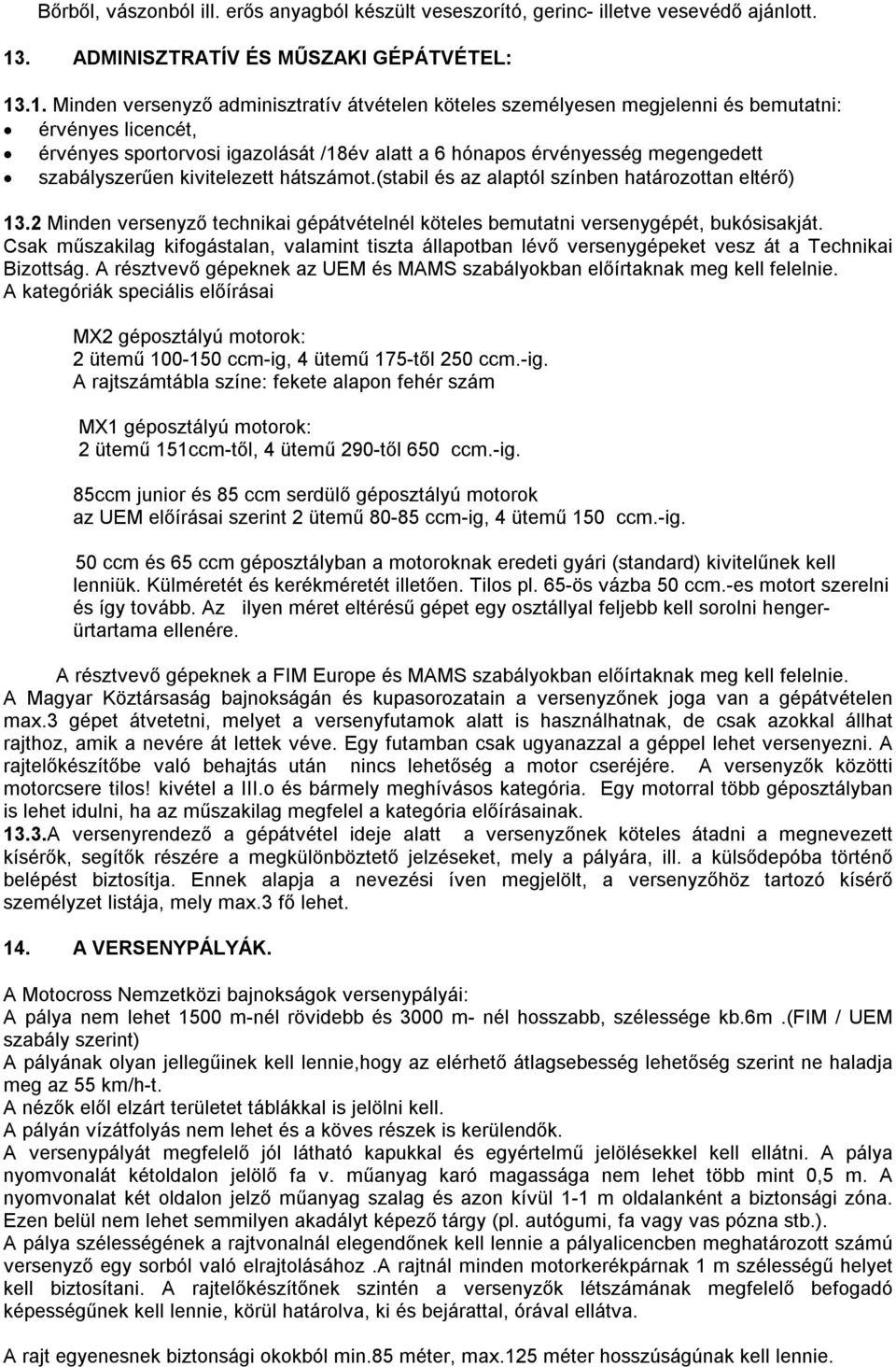 .1. Minden versenyző adminisztratív átvételen köteles személyesen megjelenni és bemutatni: érvényes licencét, érvényes sportorvosi igazolását /18év alatt a 6 hónapos érvényesség megengedett