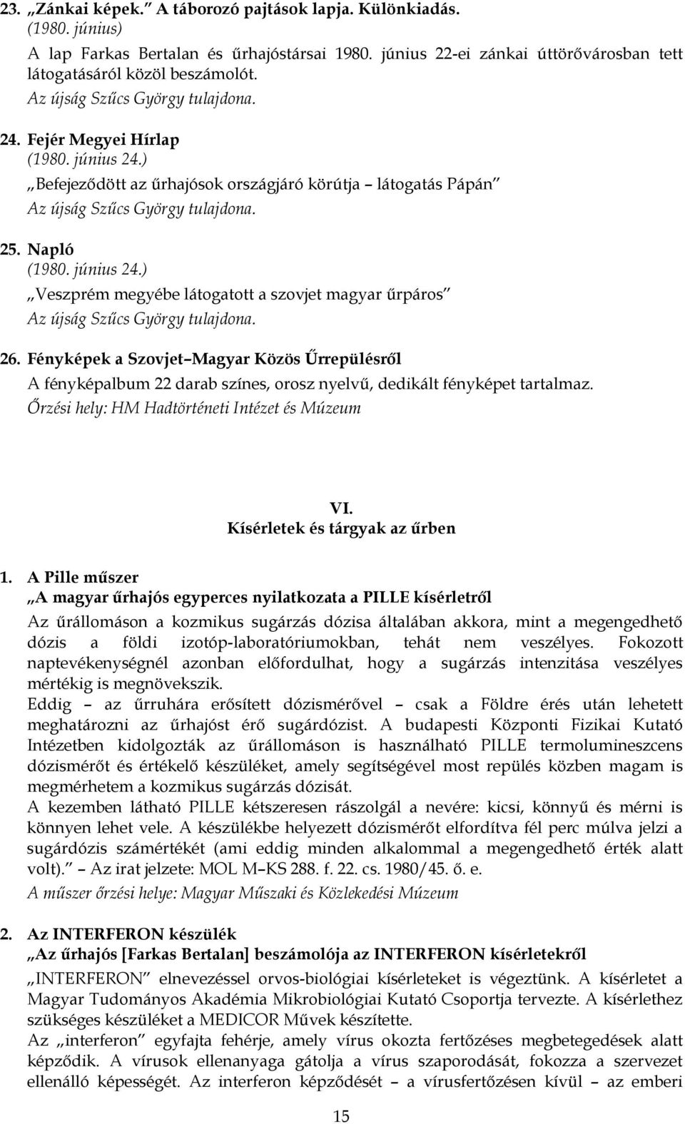26. Fényképek a Szovjet Magyar Közös Űrrepülésről A fényképalbum 22 darab színes, orosz nyelvű, dedikált fényképet tartalmaz. Őrzési hely: HM Hadtörténeti Intézet és Múzeum VI.