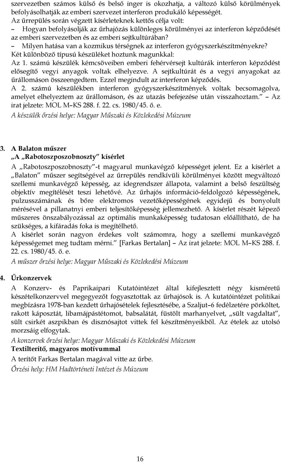 Milyen hatása van a kozmikus térségnek az interferon gyógyszerkészítményekre? Két különböző típusú készüléket hoztunk magunkkal: Az 1.