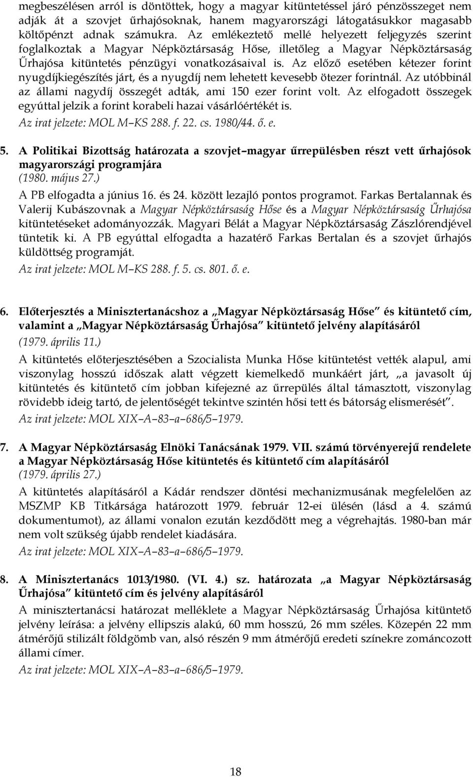 Az előző esetében kétezer forint nyugdíjkiegészítés járt, és a nyugdíj nem lehetett kevesebb ötezer forintnál. Az utóbbinál az állami nagydíj összegét adták, ami 150 ezer forint volt.