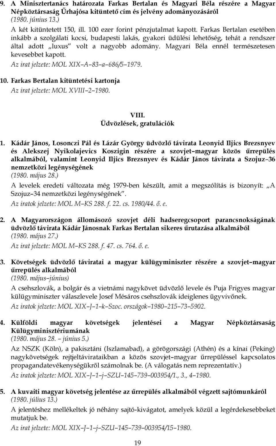 Magyari Béla ennél természetesen kevesebbet kapott. Az irat jelzete: MOL XIX A 83 a 686/5 1979. 10. Farkas Bertalan kitüntetési kartonja Az irat jelzete: MOL XVIII 2 1980. VIII.