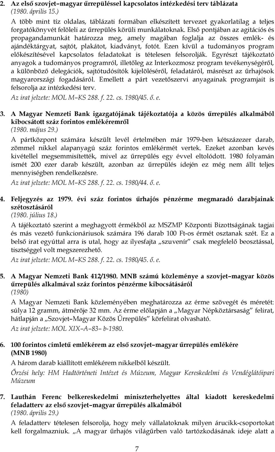 Első pontjában az agitációs és propagandamunkát határozza meg, amely magában foglalja az összes emlék- és ajándéktárgyat, sajtót, plakátot, kiadványt, fotót.