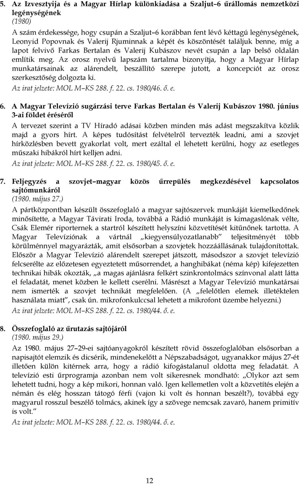 Az orosz nyelvű lapszám tartalma bizonyítja, hogy a Magyar Hírlap munkatársainak az alárendelt, beszállító szerepe jutott, a koncepciót az orosz szerkesztőség dolgozta ki. 6.
