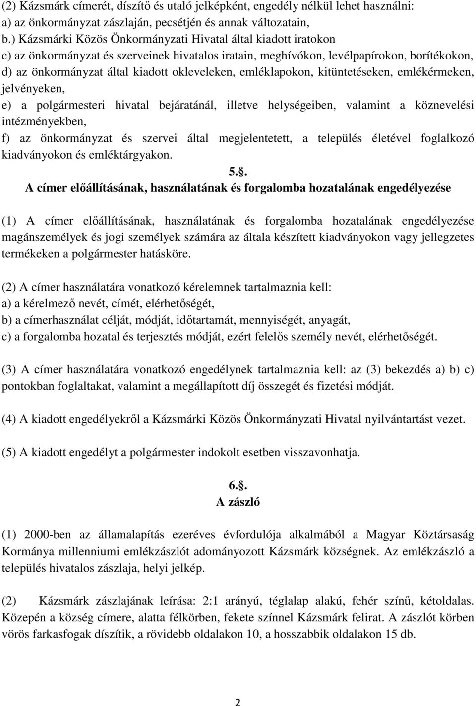 okleveleken, emléklapokon, kitüntetéseken, emlékérmeken, jelvényeken, e) a polgármesteri hivatal bejáratánál, illetve helységeiben, valamint a köznevelési intézményekben, f) az önkormányzat és