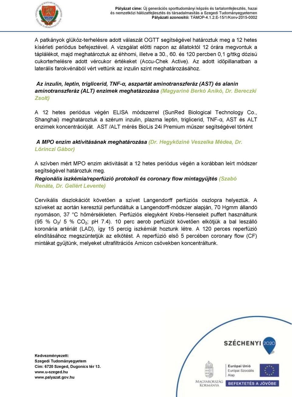 és 120 percben 0,1 g/ttkg dózisú cukorterhelésre adott vércukor értékeket (Accu-Chek Active). Az adott időpillanatban a laterális farokvénából vért vettünk az inzulin szint meghatározásához.