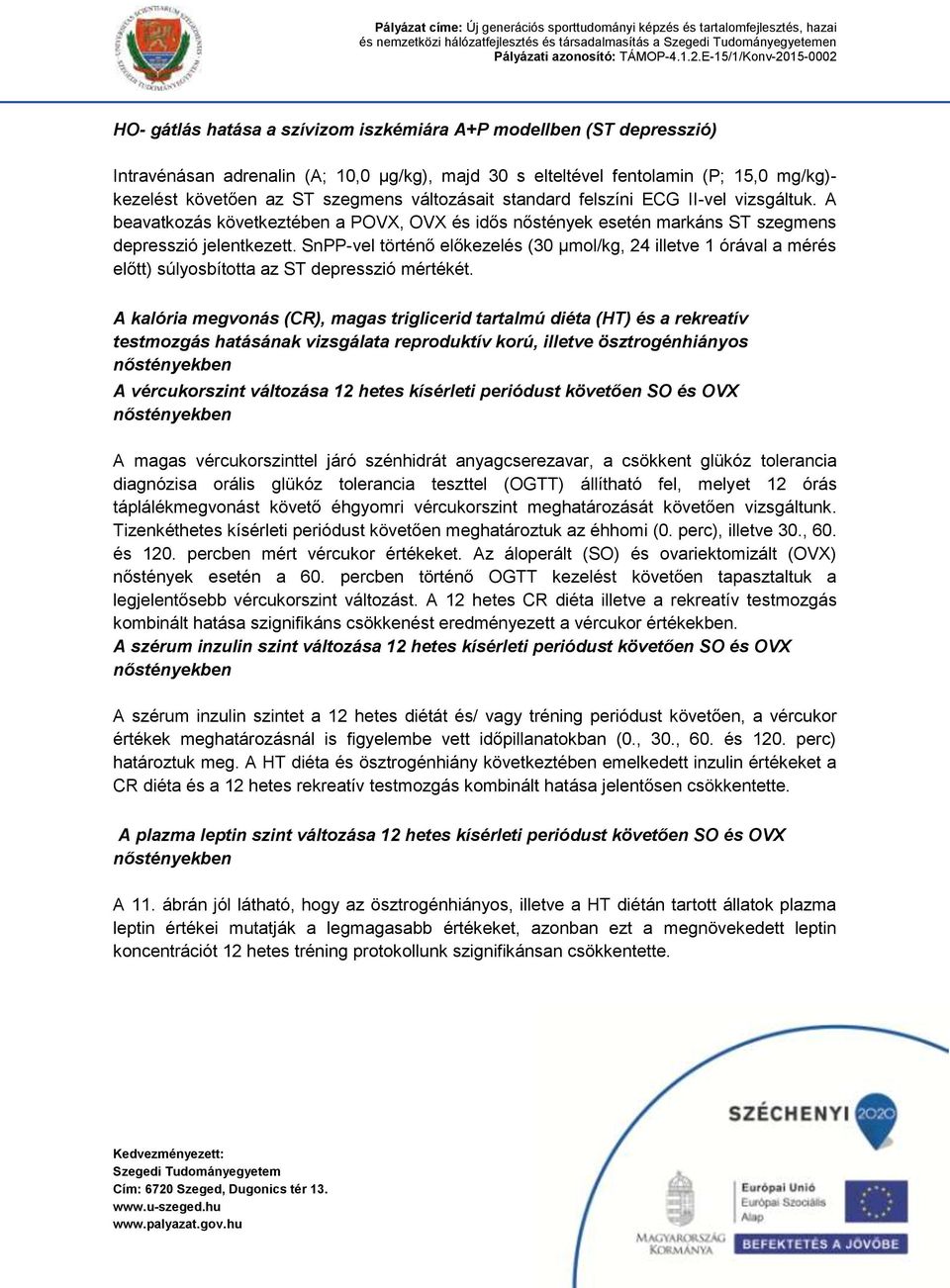 SnPP-vel történő előkezelés (30 µmol/kg, 24 illetve 1 órával a mérés előtt) súlyosbította az ST depresszió mértékét.