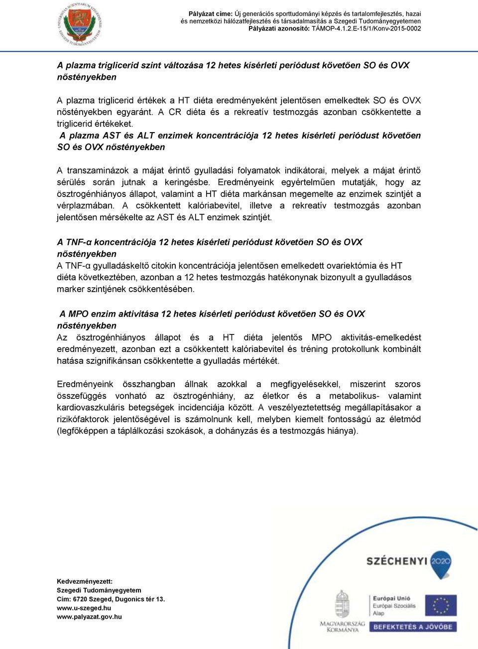 A plazma AST és ALT enzimek koncentrációja 12 hetes kísérleti periódust követően SO és OVX nőstényekben A transzaminázok a májat érintő gyulladási folyamatok indikátorai, melyek a májat érintő