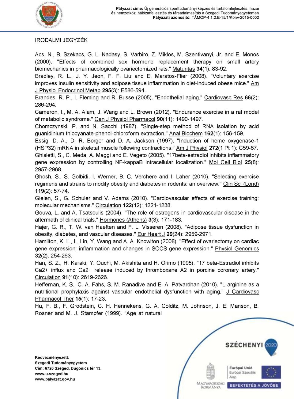 Maratos-Flier (2008). "Voluntary exercise improves insulin sensitivity and adipose tissue inflammation in diet-induced obese mice." Am J Physiol Endocrinol Metab 295(3): E586-594. Brandes, R. P., I.