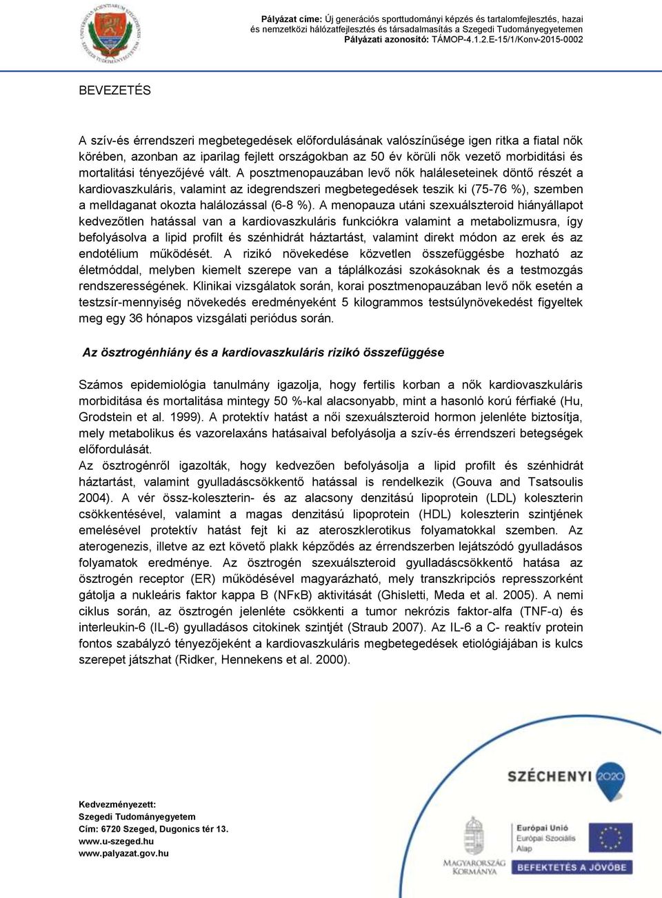 A posztmenopauzában levő nők haláleseteinek döntő részét a kardiovaszkuláris, valamint az idegrendszeri megbetegedések teszik ki (75-76 %), szemben a melldaganat okozta halálozással (6-8 %).