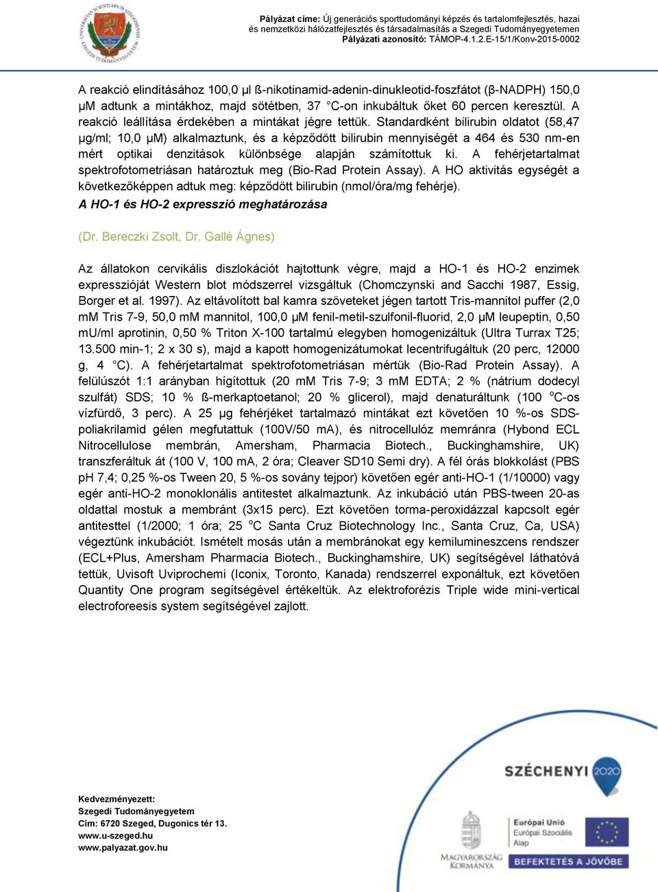 Standardként bilirubin oldatot (58,47 µg/ml; 10,0 µm) alkalmaztunk, és a képződött bilirubin mennyiségét a 464 és 530 nm-en mért optikai denzitások különbsége alapján számítottuk ki.