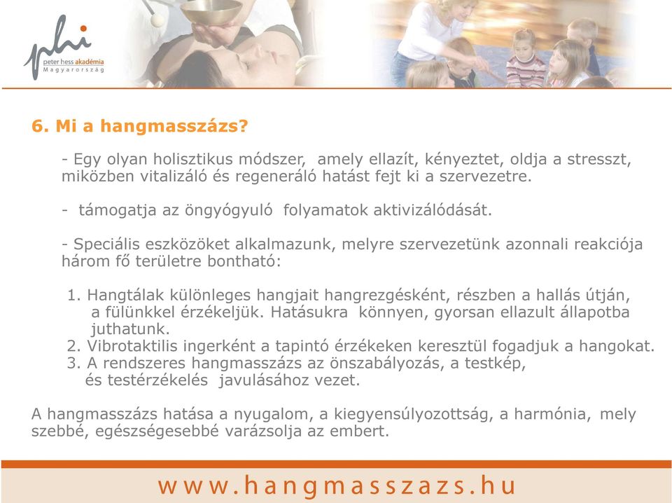 Hangtálak különleges hangjait hangrezgésként, részben a hallás útján, a fülünkkel érzékeljük. Hatásukra könnyen, gyorsan ellazult állapotba juthatunk. 2.