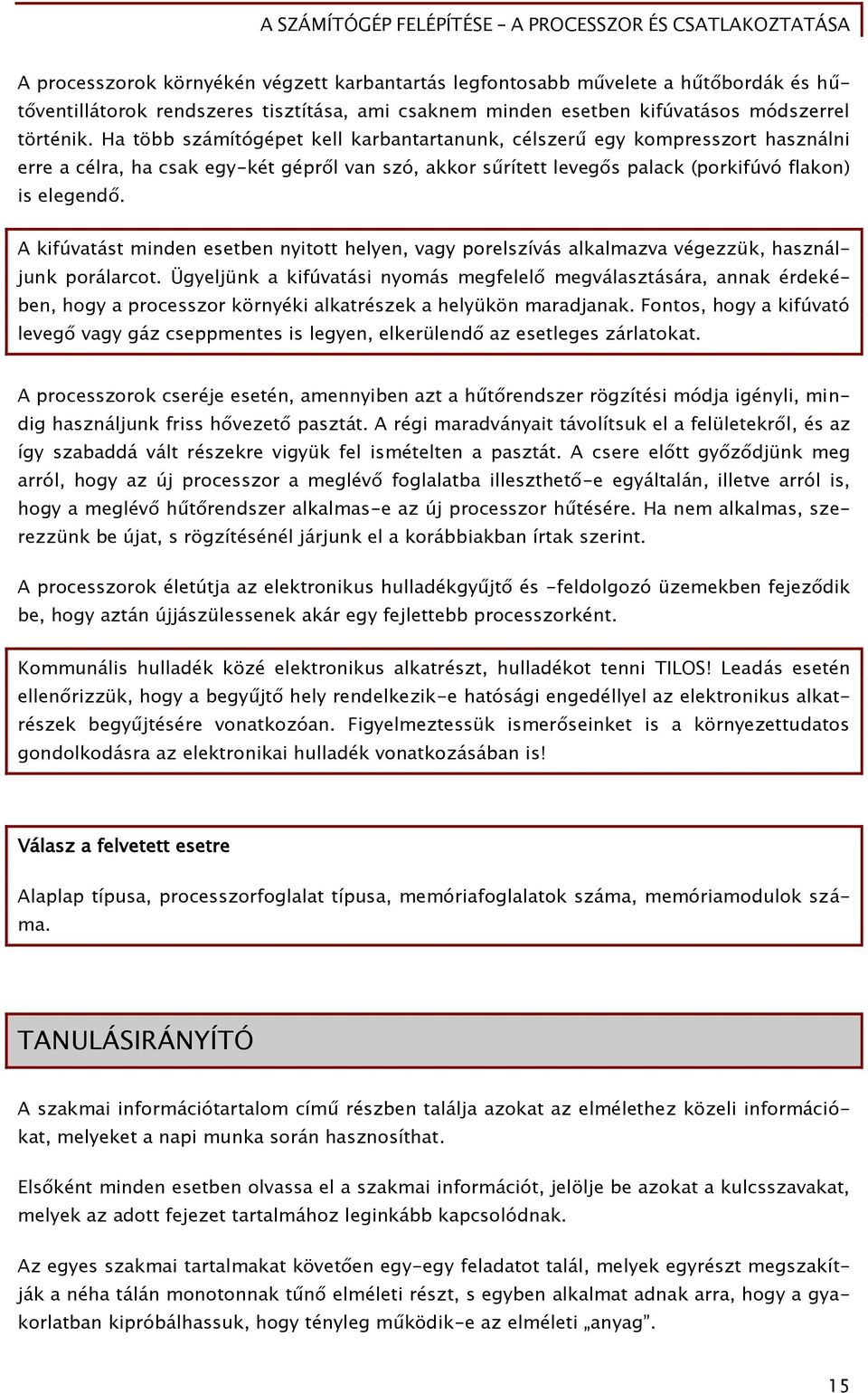 A kifúvatást minden esetben nyitott helyen, vagy porelszívás alkalmazva végezzük, használjunk porálarcot.