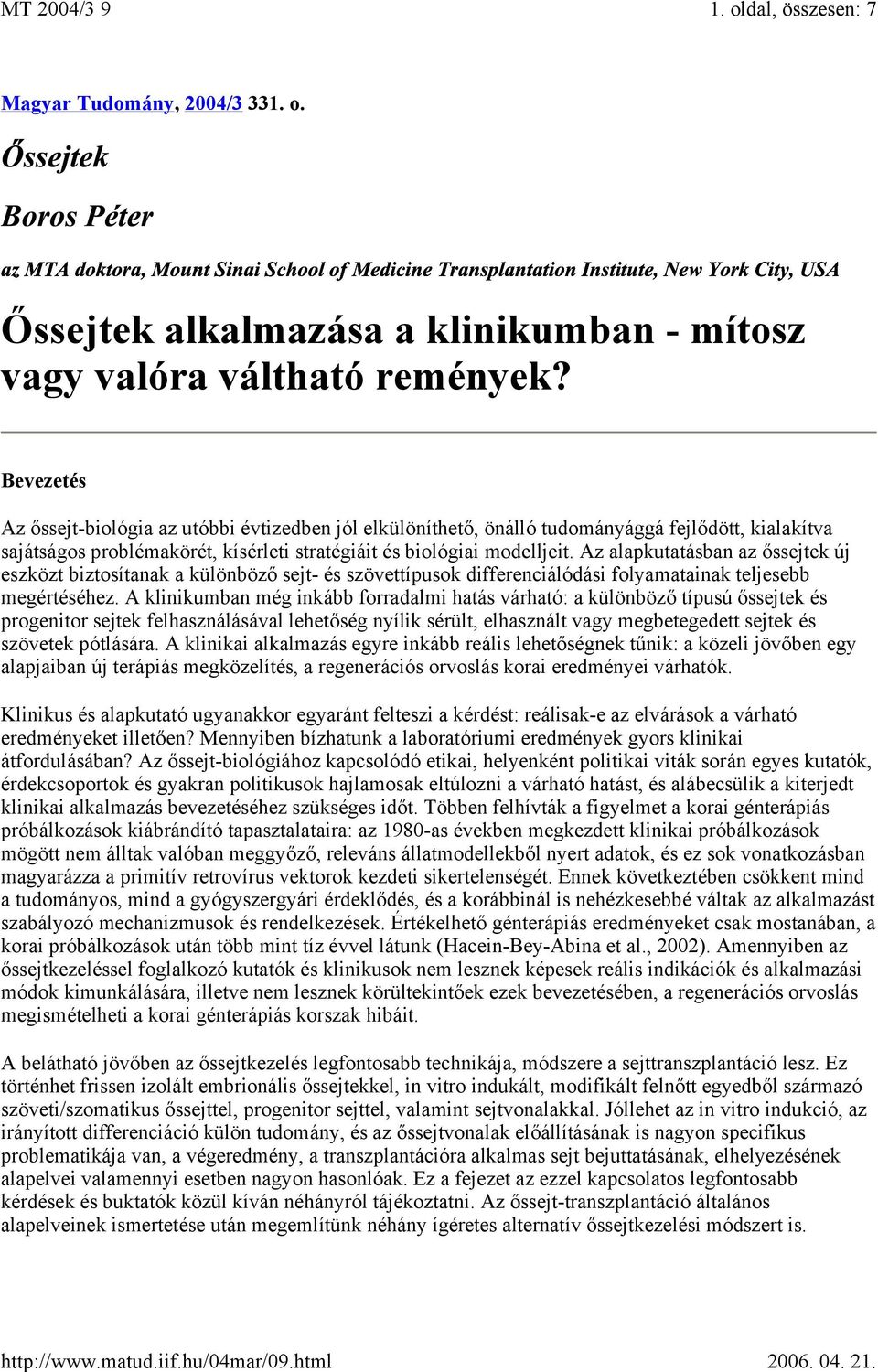 Az alapkutatásban az őssejtek új eszközt biztosítanak a különböző sejt- és szövettípusok differenciálódási folyamatainak teljesebb megértéséhez.