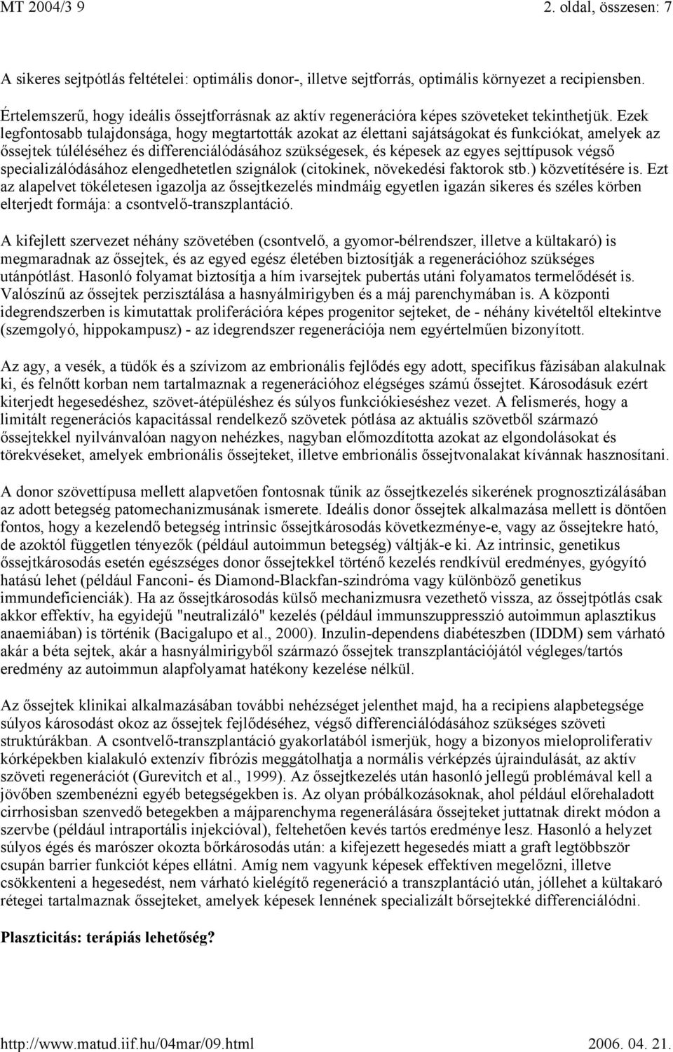Ezek legfontosabb tulajdonsága, hogy megtartották azokat az élettani sajátságokat és funkciókat, amelyek az őssejtek túléléséhez és differenciálódásához szükségesek, és képesek az egyes sejttípusok