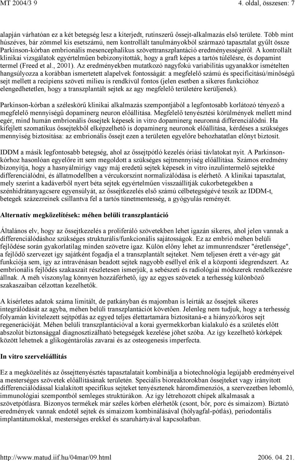 A kontrollált klinikai vizsgálatok egyértelműen bebizonyították, hogy a graft képes a tartós túlélésre, és dopamint termel (Freed et al., 2001).