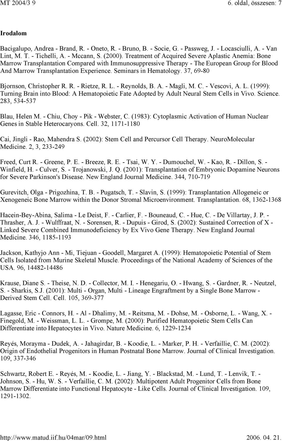 Seminars in Hematology. 37, 69-80 Bjornson, Christopher R. R. - Rietze, R. L. - Reynolds, B. A. - Magli, M. C. - Vescovi, A. L. (1999): Turning Brain into Blood: A Hematopoietic Fate Adopted by Adult Neural Stem Cells in Vivo.