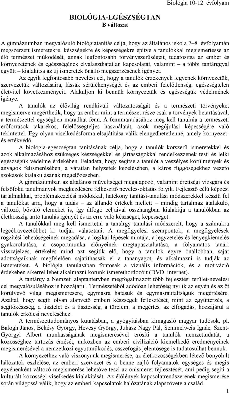 egészségének elválaszthatatlan kapcsolatát, valamint a többi tantárggyal együtt kialakítsa az új önálló megszerzésének igényét.