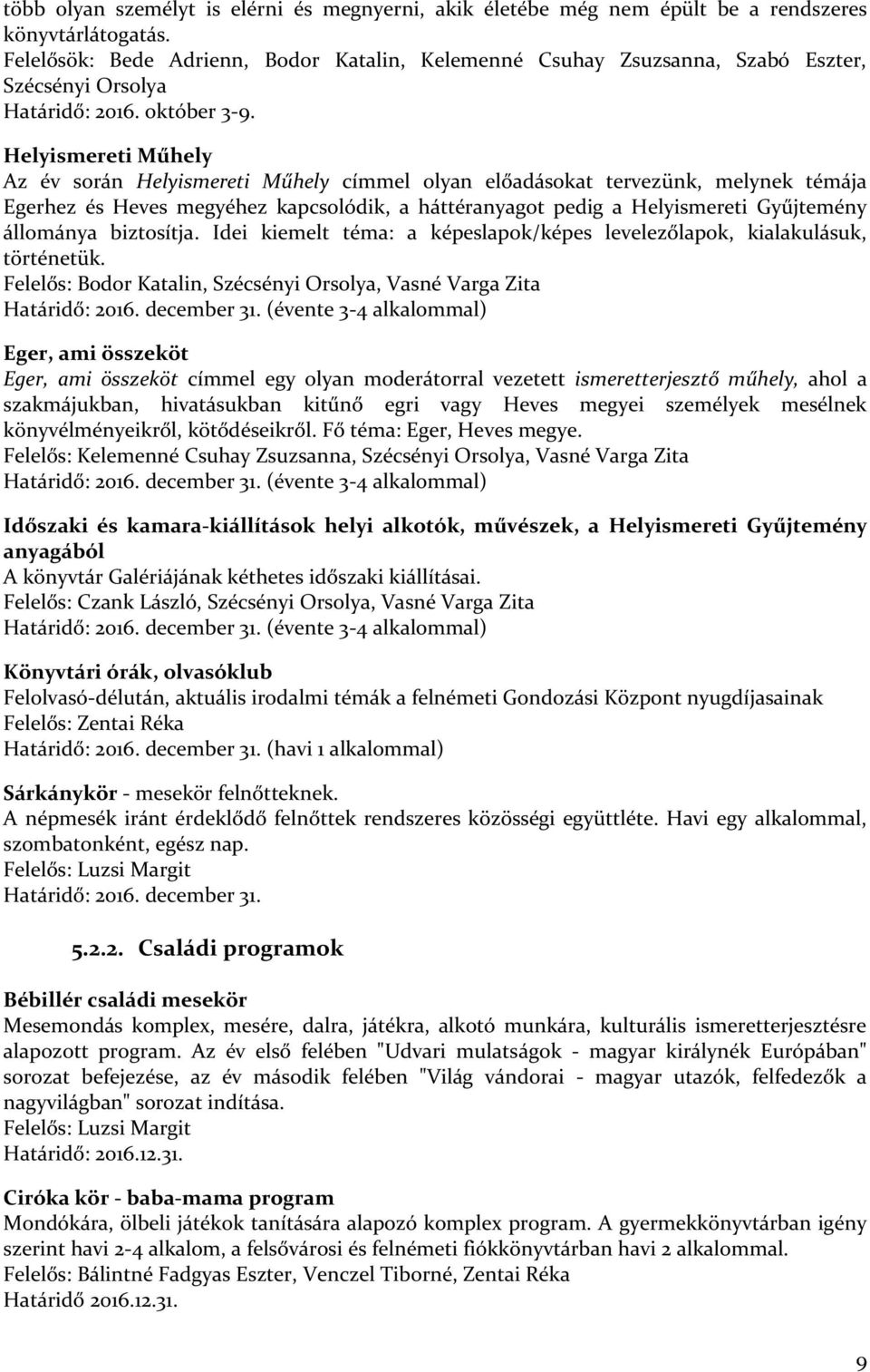 Helyismereti Műhely Az év során Helyismereti Műhely címmel olyan előadásokat tervezünk, melynek témája Egerhez és Heves megyéhez kapcsolódik, a háttéranyagot pedig a Helyismereti Gyűjtemény állománya