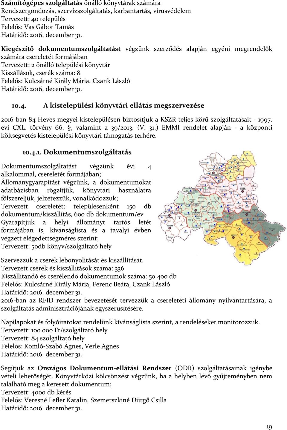 Mária, Czank László 10.4. A kistelepülési könyvtári ellátás megszervezése 2016-ban 84 Heves megyei kistelepülésen biztosítjuk a KSZR teljes körű szolgáltatásait - 1997. évi CXL. törvény 66.