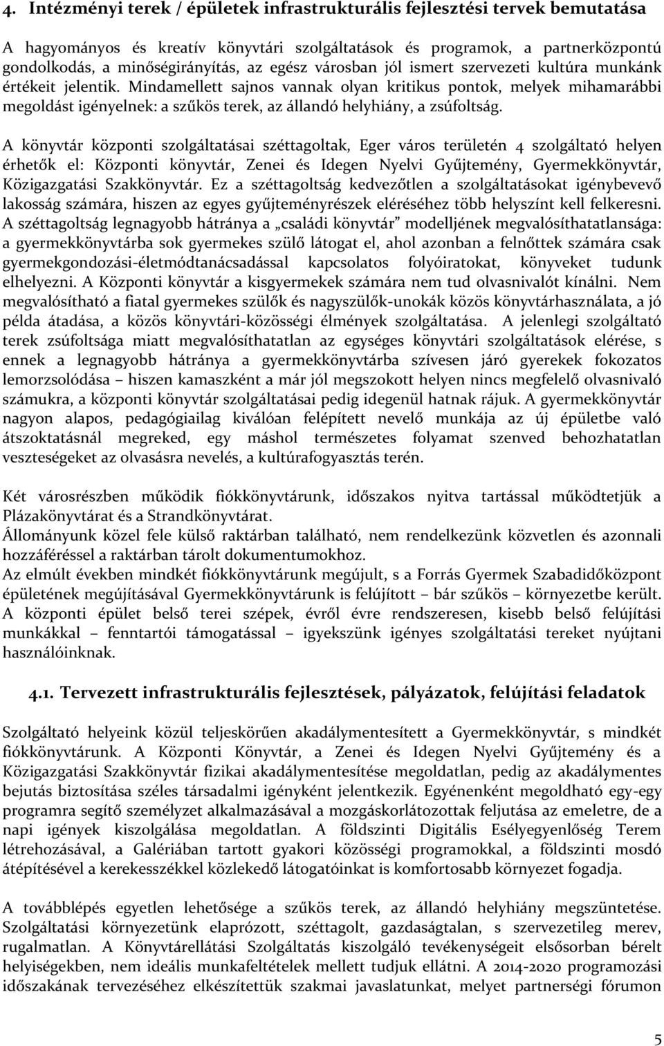 Mindamellett sajnos vannak olyan kritikus pontok, melyek mihamarábbi megoldást igényelnek: a szűkös terek, az állandó helyhiány, a zsúfoltság.