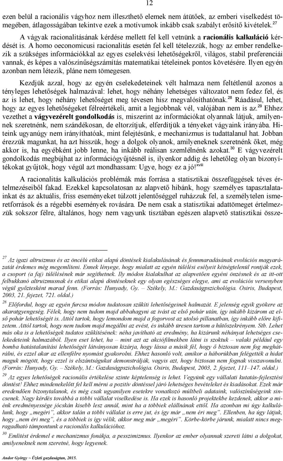 A homo oecoomcus coltás eseté fel kell tételezzük, hogy z embe edelkezk szükséges fomácókkl z egyes cselekvés lehetőségekől, vlágos, stbl pefeecá vk, és képes vlószíűségszámítás mtemtk tételeek potos