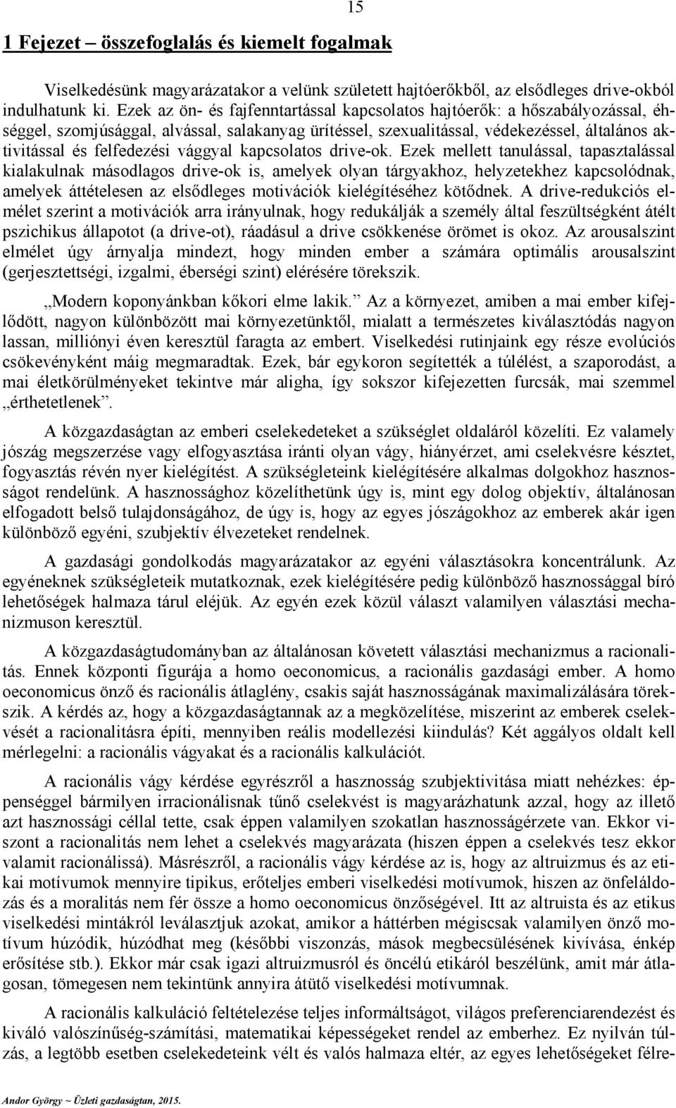 Ezek mellett tulássl, tpsztlássl klkulk másodlgos dve-ok s, melyek oly tágykhoz, helyzetekhez kpcsolódk, melyek áttételese z elsődleges motvácók kelégítéséhez kötődek.