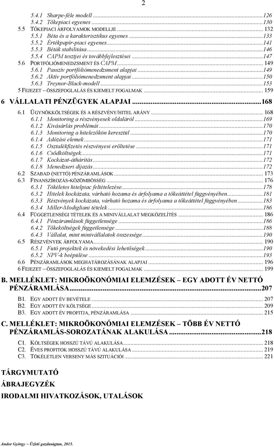 .. 59 6 VÁLLALATI PÉNZÜGYEK ALAPJAI... 68 6. ÜGYNÖKKÖLTSÉGEK ÉS A RÉSZVÉNY/HITEL ARÁNY... 68 6.. Motog észvéyesek oldláól... 69 6.. Kvásálás poblémá... 70 6..3 Motog htelezőkö keesztül... 70 6..4 Adózás elemek.