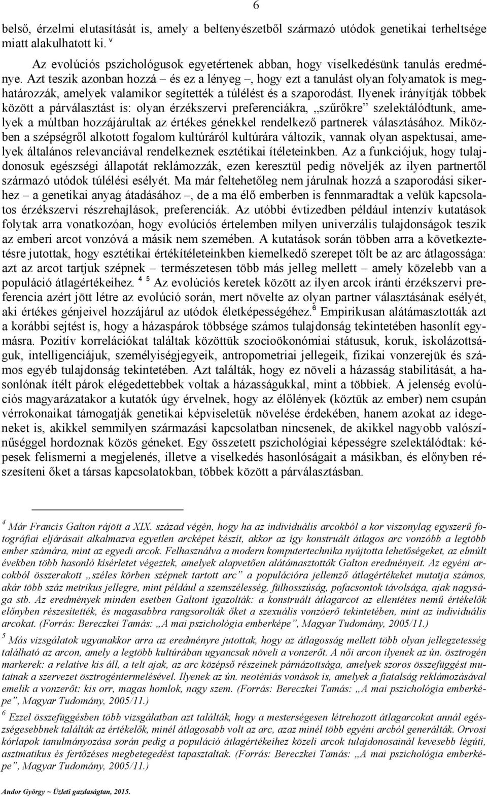 Ilyeek áyítják többek között páválsztást s: oly ézékszev pefeecák, szűőke szelektálódtuk, melyek múltb hozzájáultk z étékes géekkel edelkező pteek válsztásához.