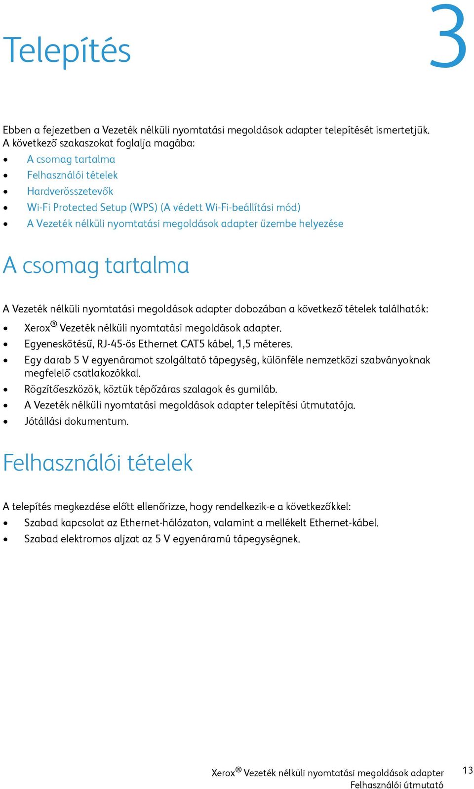 adapter üzembe helyezése A csomag tartalma A Vezeték nélküli nyomtatási megoldások adapter dobozában a következő tételek találhatók:. Egyeneskötésű, RJ-45-ös Ethernet CAT5 kábel, 1,5 méteres.