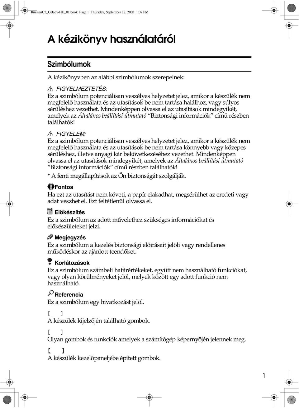 helyzetet jelez, amikor a készülék nem megfelelõ használata és az utasítások be nem tartása halálhoz, vagy súlyos sérüléshez vezethet.