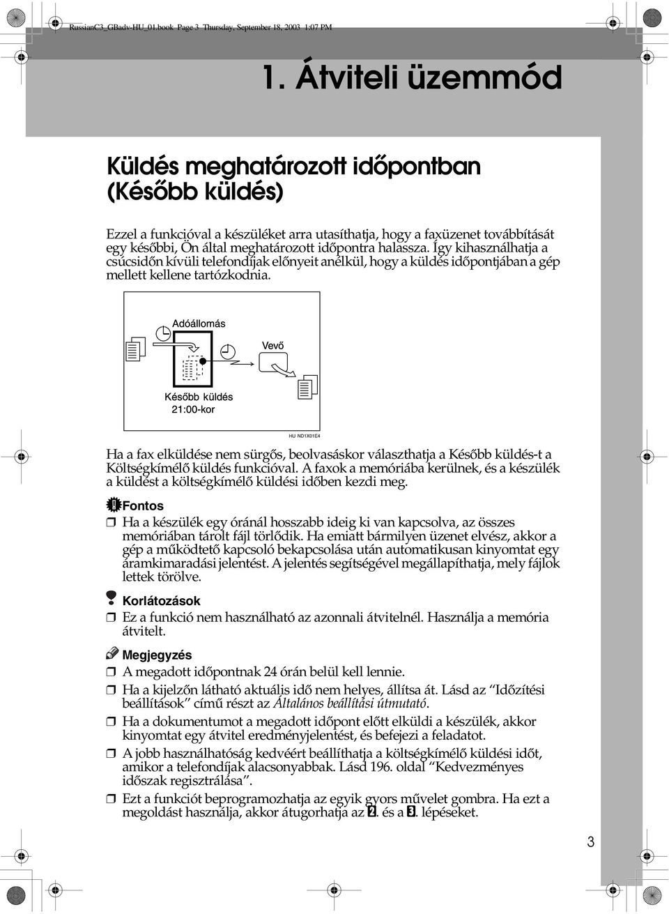 Így kihasználhatja a csúcsidõn kívüli telefondíjak elõnyeit anélkül, hogy a küldés idõpontjában a gép mellett kellene tartózkodnia.