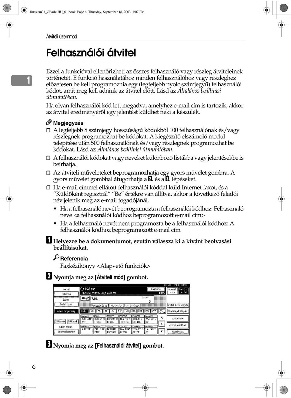 E funkció használatához minden felhasználóhoz vagy részleghez elõzetesen be kell programoznia egy (legfeljebb nyolc számjegyû) felhasználói kódot, amit meg kell adniuk az átvitel elõtt.