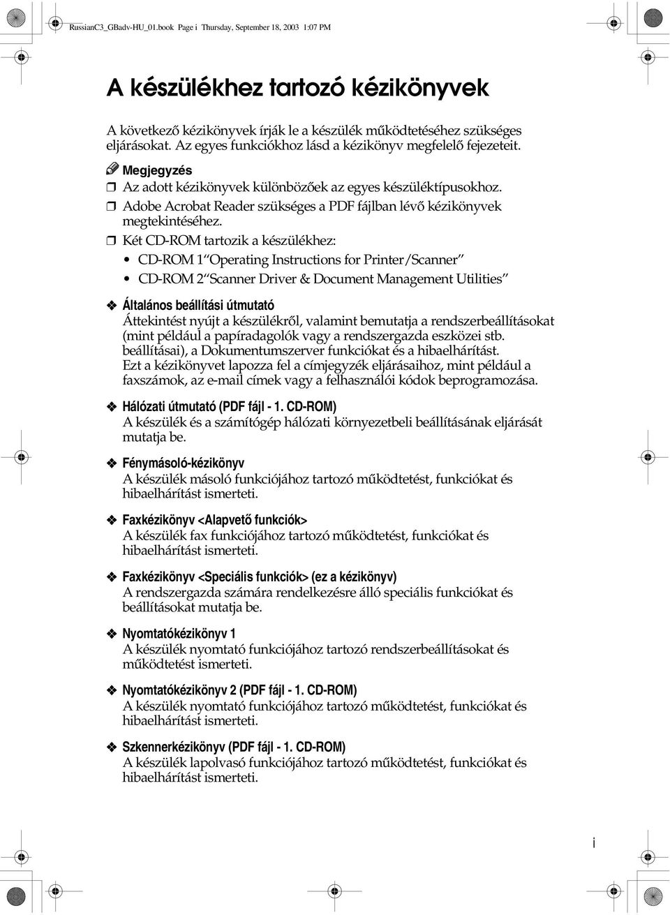 Két CD-ROM tartozik a készülékhez: CD-ROM 1 Operating Instructions for Printer/Scanner CD-ROM 2 Scanner Driver & Document Management Utilities Általános beállítási útmutató Áttekintést nyújt a