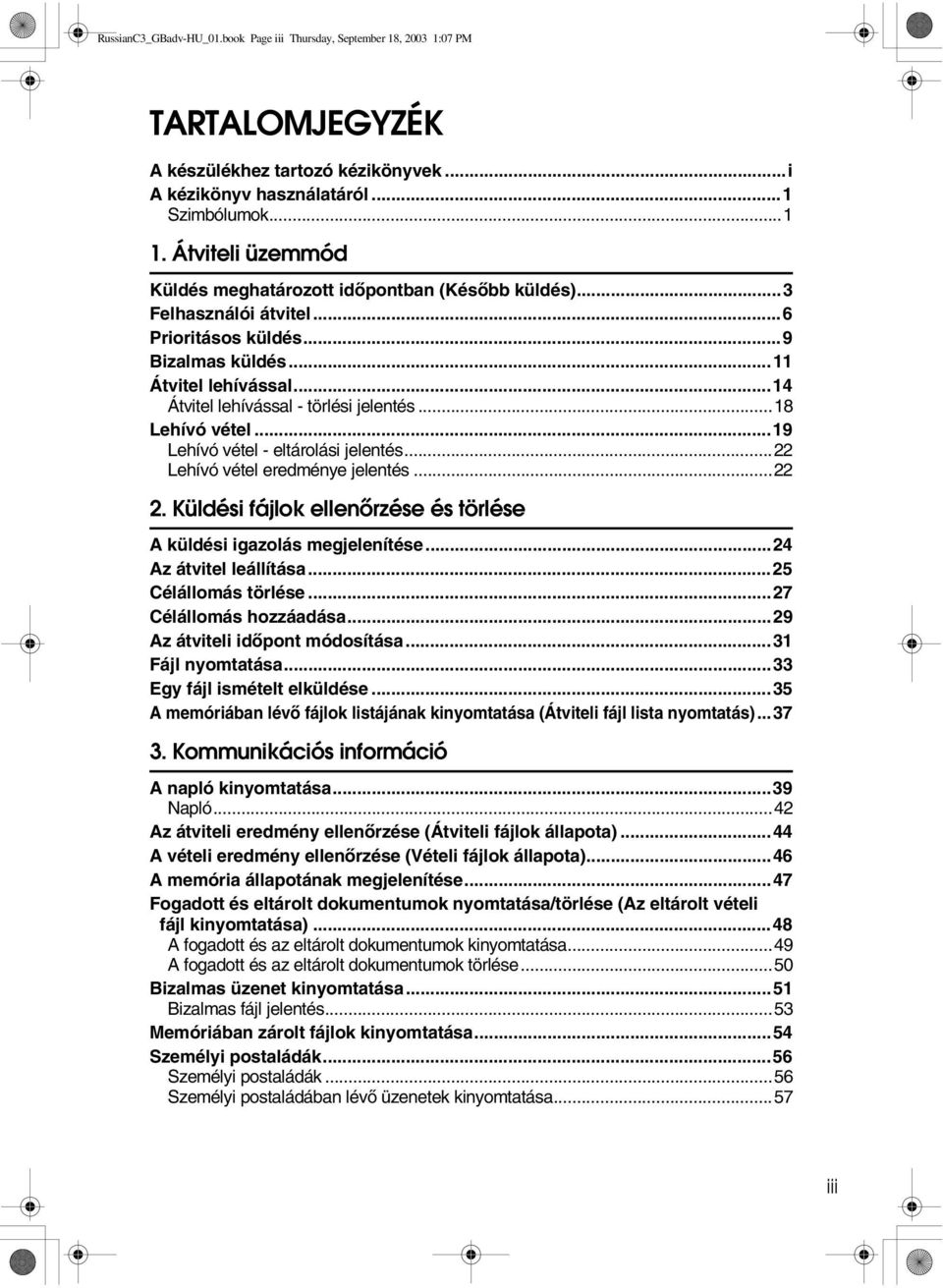 ..18 Lehívó vétel...19 Lehívó vétel - eltárolási jelentés...22 Lehívó vétel eredménye jelentés...22 2. Küldési fájlok ellenõrzése és törlése A küldési igazolás megjelenítése...24 Az átvitel leállítása.