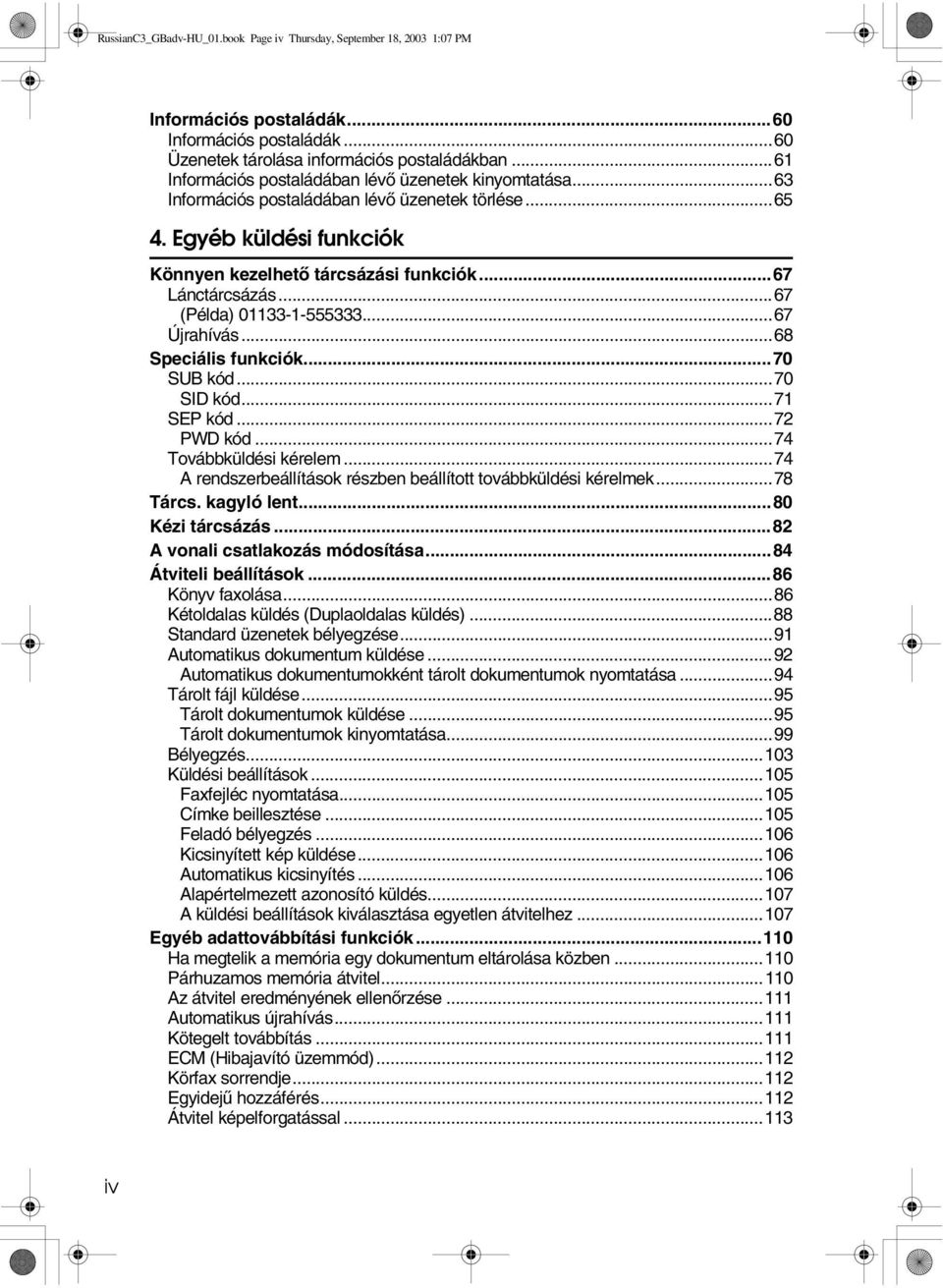 ..67 (Példa) 01133-1-555333...67 Újrahívás...68 Speciális funkciók...70 SUB kód...70 SID kód...71 SEP kód...72 PWD kód...74 Továbbküldési kérelem.