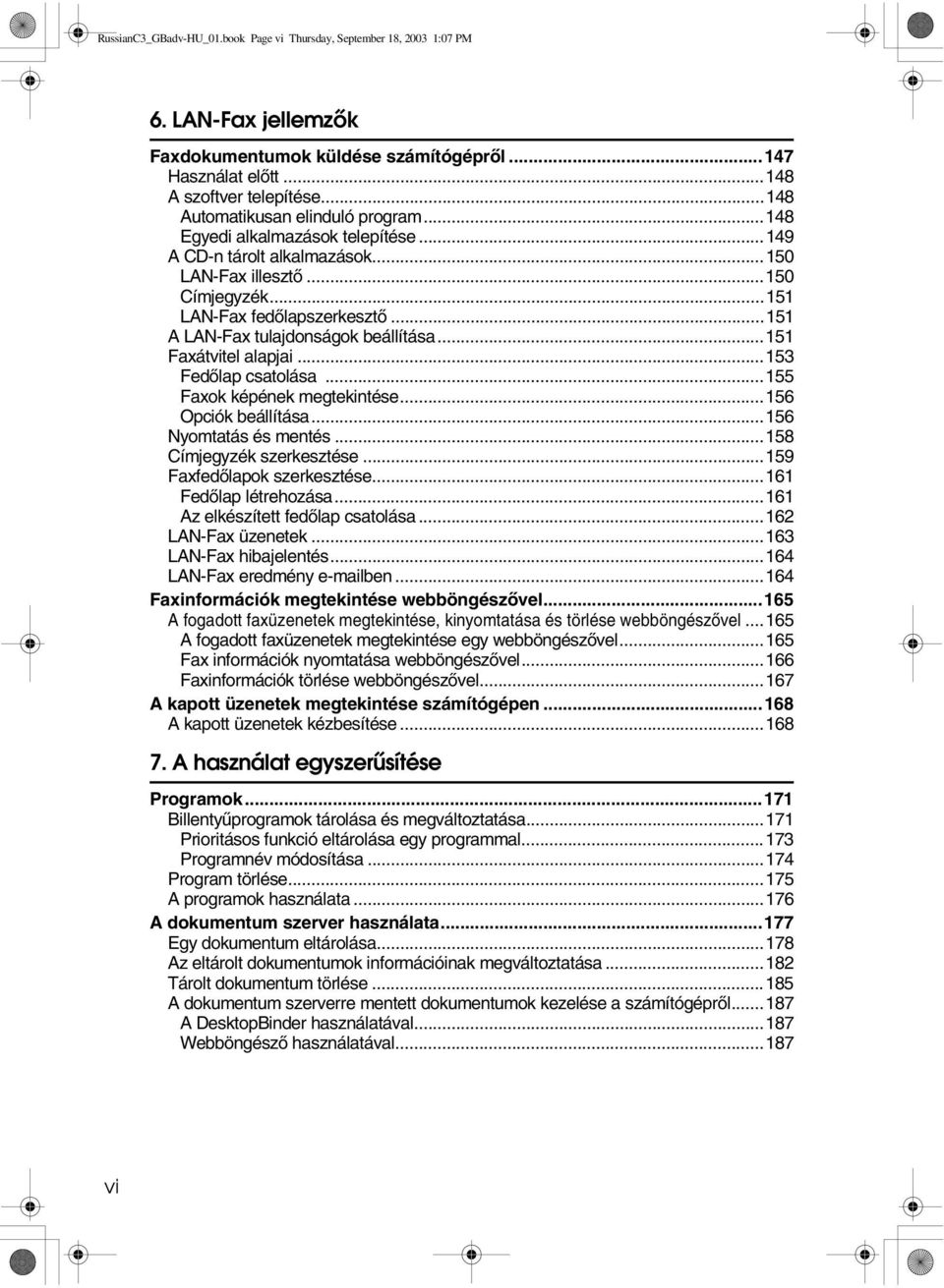 ..151 A LAN-Fax tulajdonságok beállítása...151 Faxátvitel alapjai...153 Fedõlap csatolása...155 Faxok képének megtekintése...156 Opciók beállítása...156 Nyomtatás és mentés.