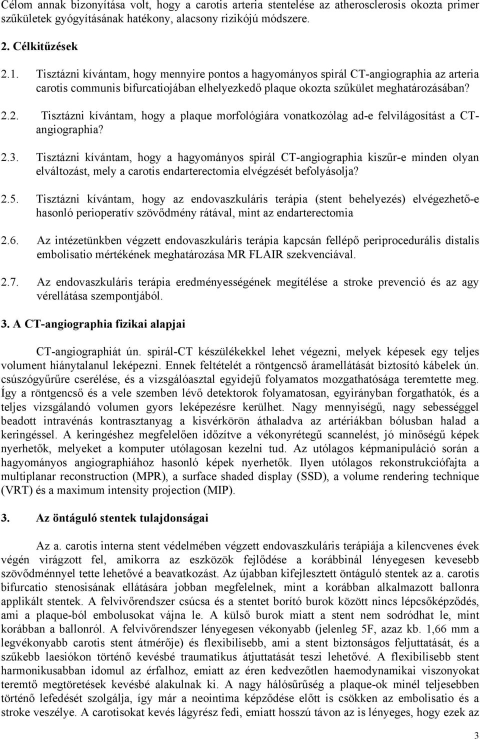 2. Tisztázni kívántam, hogy a plaque morfológiára vonatkozólag ad-e felvilágosítást a CTangiographia? 2.3.