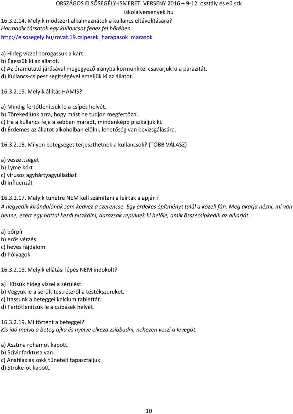 d) Kullancs-csipesz segítségével emeljük ki az állatot. 16.3.2.15. Melyik állítás HAMIS? a) Mindig fertőtlenítsük le a csípés helyét. b) Törekedjünk arra, hogy mást ne tudjon megfertőzni.