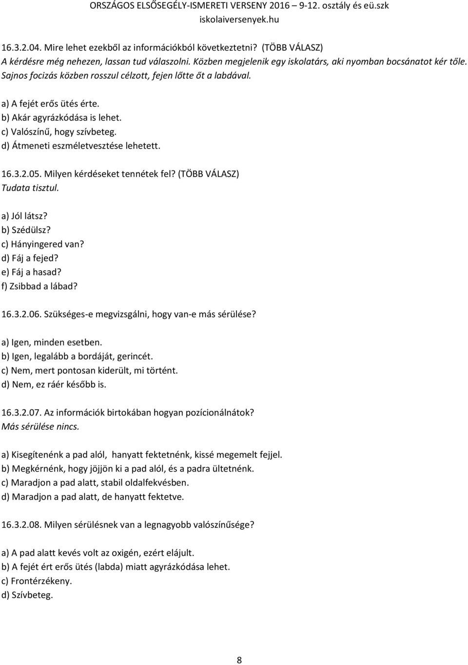 05. Milyen kérdéseket tennétek fel? (TÖBB VÁLASZ) Tudata tisztul. a) Jól látsz? b) Szédülsz? c) Hányingered van? d) Fáj a fejed? e) Fáj a hasad? f) Zsibbad a lábad? 16.3.2.06.