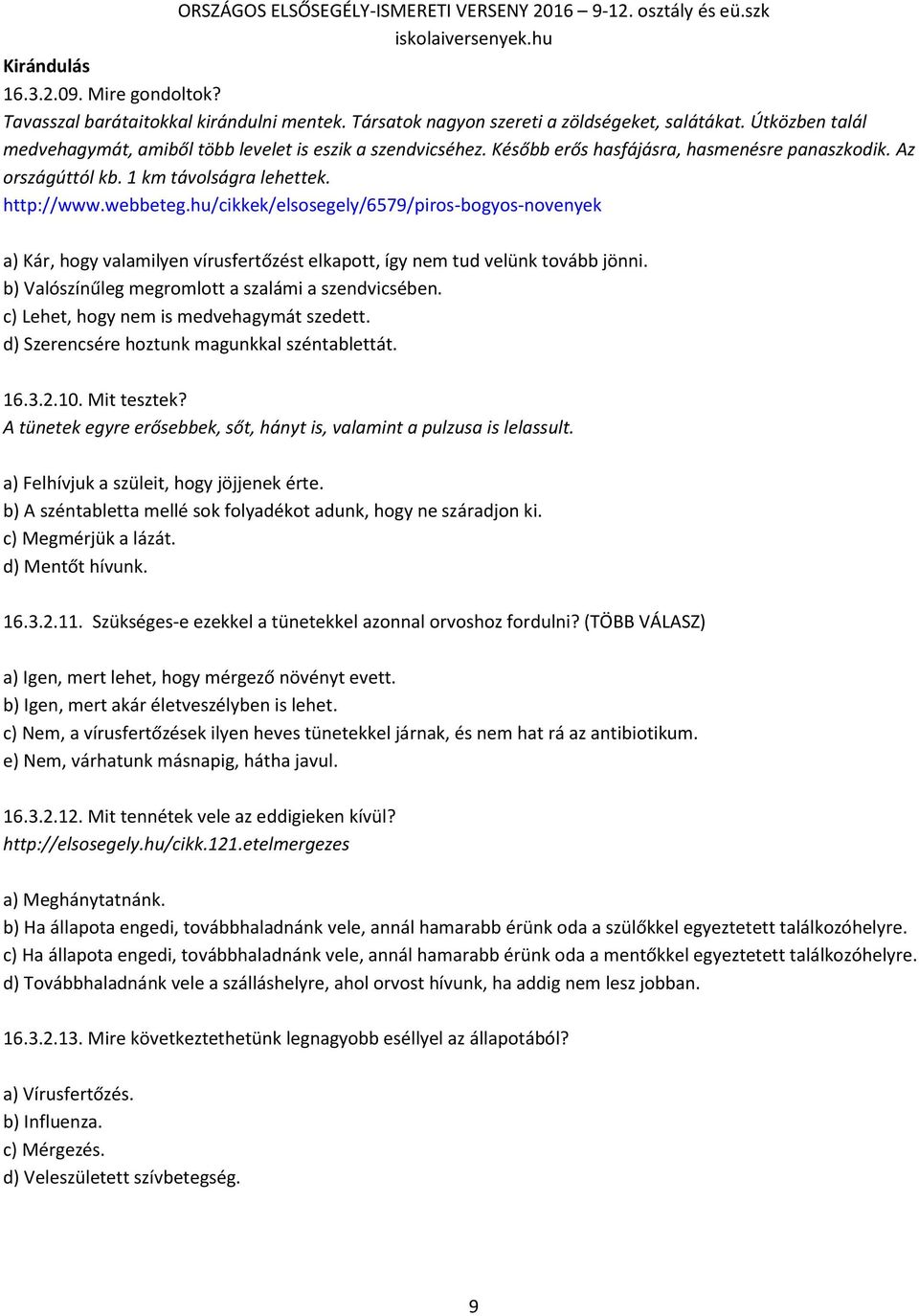 hu/cikkek/elsosegely/6579/piros-bogyos-novenyek a) Kár, hogy valamilyen vírusfertőzést elkapott, így nem tud velünk tovább jönni. b) Valószínűleg megromlott a szalámi a szendvicsében.