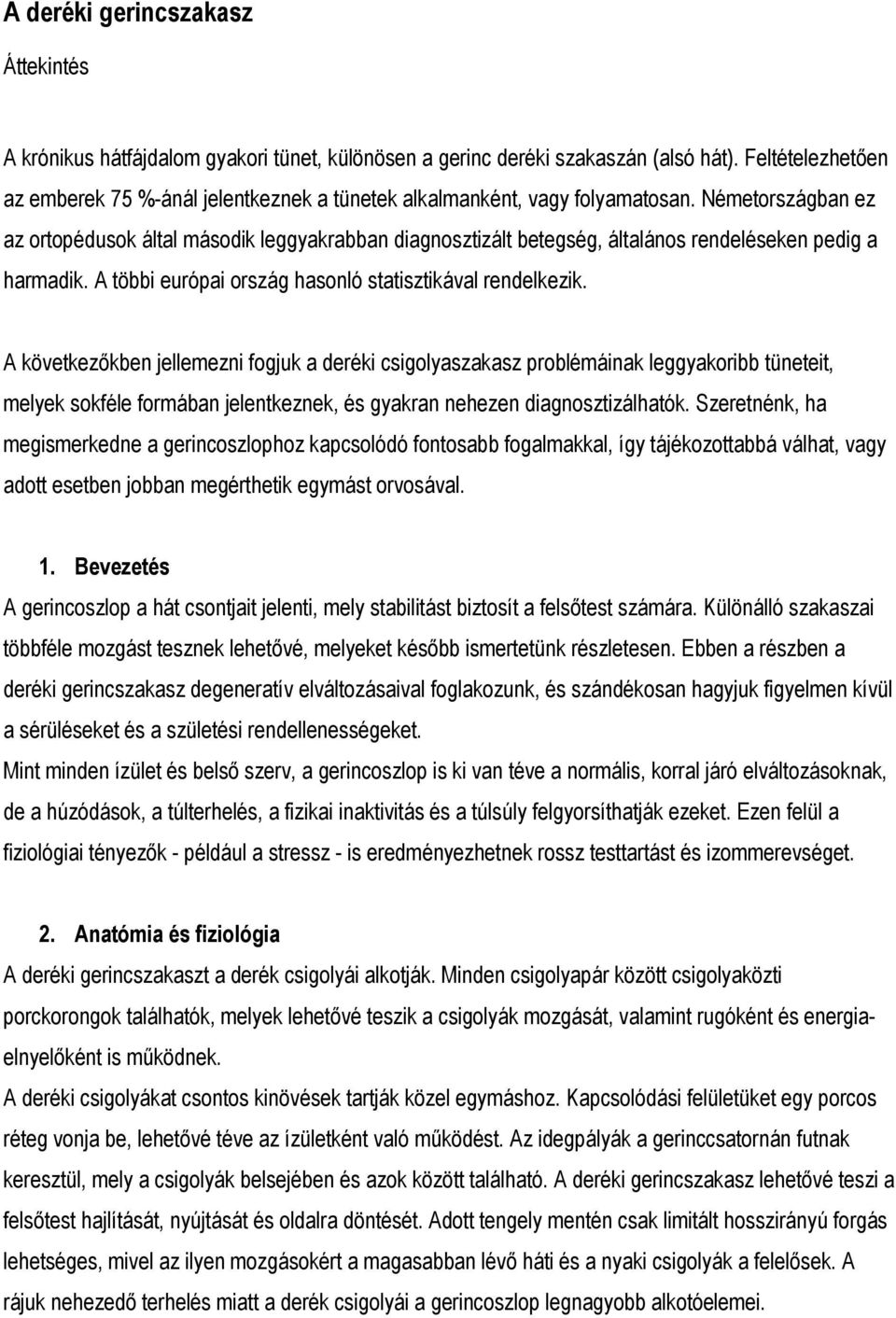 Németországban ez az ortopédusok által második leggyakrabban diagnosztizált betegség, általános rendeléseken pedig a harmadik. A többi európai ország hasonló statisztikával rendelkezik.