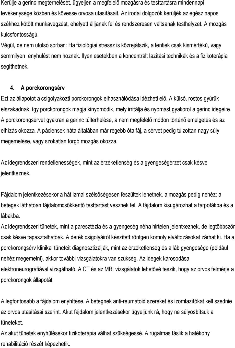 Végül, de nem utolsó sorban: Ha fiziológiai stressz is közrejátszik, a fentiek csak kismértékű, vagy semmilyen enyhülést nem hoznak.