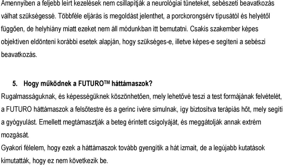 Csakis szakember képes objektíven eldönteni korábbi esetek alapján, hogy szükséges-e, illetve képes-e segíteni a sebészi beavatkozás. 5. Hogy működnek a FUTURO TM háttámaszok?