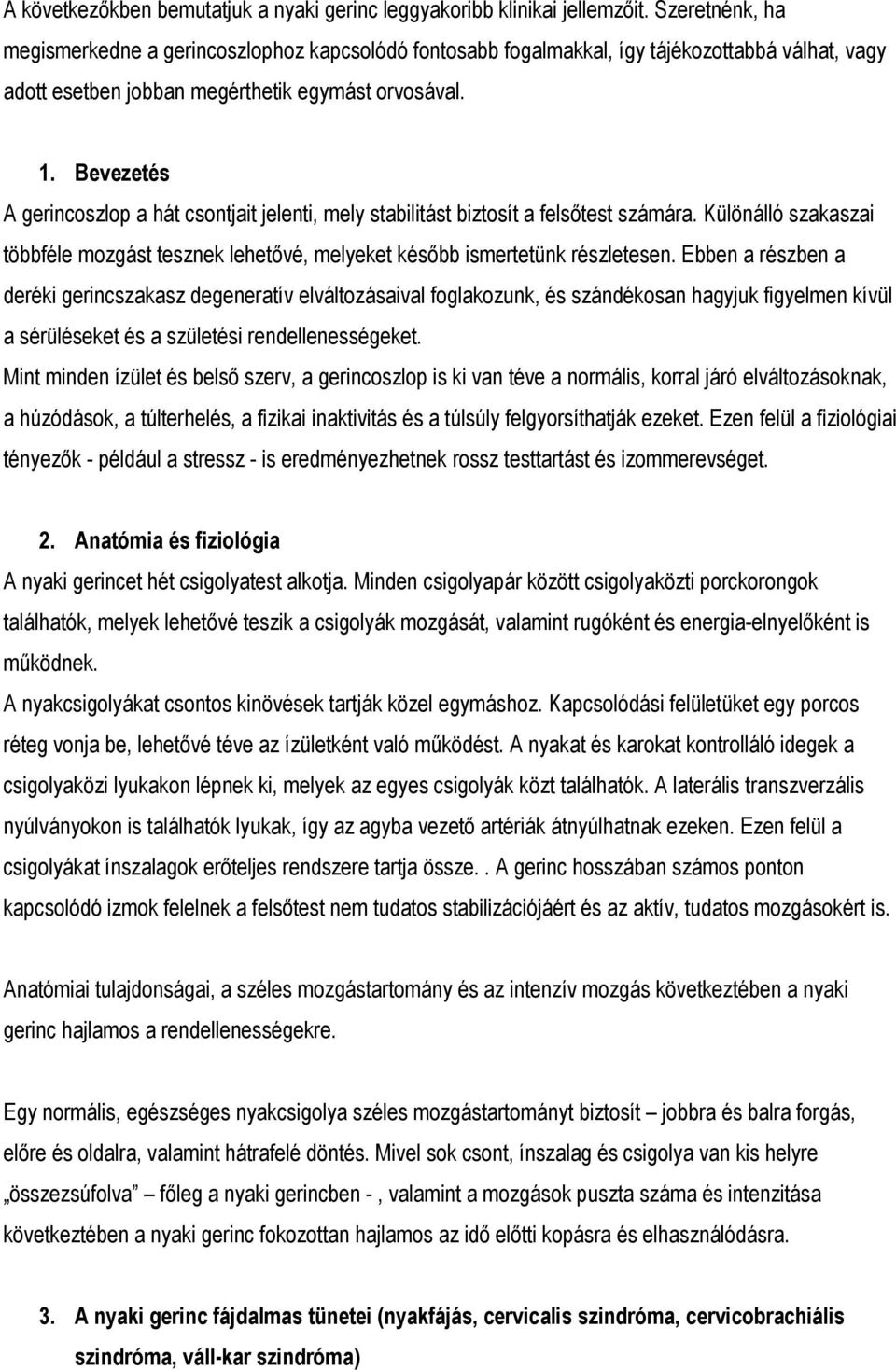 Bevezetés A gerincoszlop a hát csontjait jelenti, mely stabilitást biztosít a felsőtest számára. Különálló szakaszai többféle mozgást tesznek lehetővé, melyeket később ismertetünk részletesen.