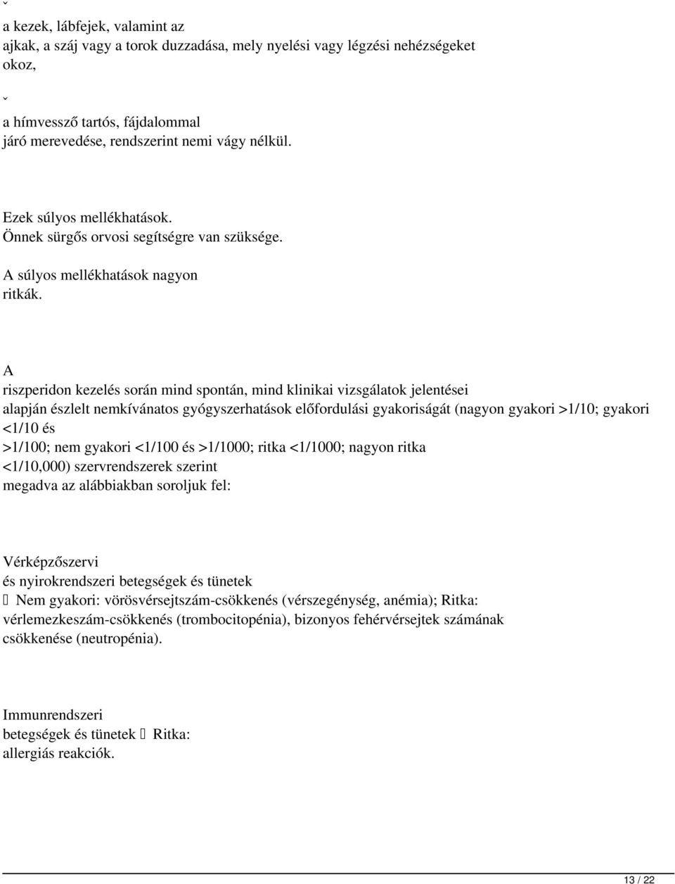 riszperidon kezelés során mind spontán, mind klinikai vizsgálatok jelentései alapján észlelt nemkívánatos gyógyszerhatások előfordulási gyakoriságát (nagyon gyakori >1/10; gyakori <1/10 és >1/100;