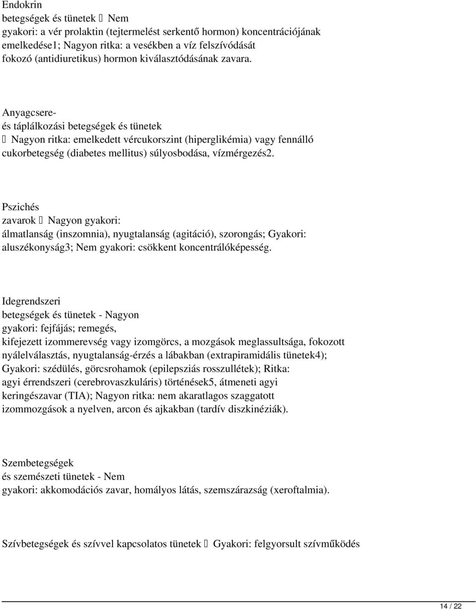 nyagcsereés táplálkozási betegségek és tünetek Nagyon ritka: emelkedett vércukorszint (hiperglikémia) vagy fennálló cukorbetegség (diabetes mellitus) súlyosbodása, vízmérgezés2.